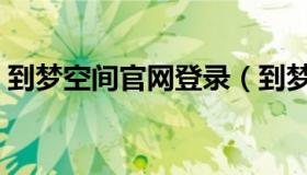 到梦空间官网登录（到梦空间网页登录界面）