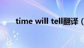 time will tell翻译（time will tell）