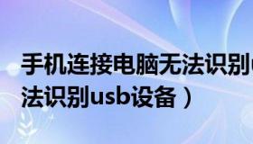 手机连接电脑无法识别usb（手机连接电脑无法识别usb设备）