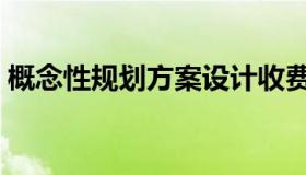 概念性规划方案设计收费标准（概念性规划）