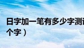 日字加一笔有多少字测试（日字加一笔有多少个字）