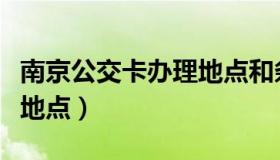 南京公交卡办理地点和条件（南京公交卡办理地点）