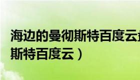 海边的曼彻斯特百度云盘提取码（海边的曼彻斯特百度云）