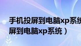 手机投屏到电脑xp系统有什么软件（手机投屏到电脑xp系统）