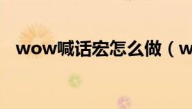 wow喊话宏怎么做（wow喊话宏怎么做）