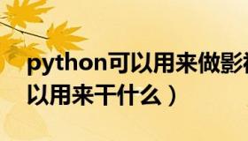 python可以用来做影视特效吗（python可以用来干什么）