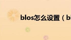 blos怎么设置（blos怎么打开）