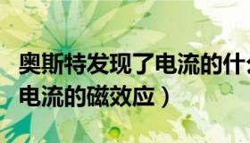 奥斯特发现了电流的什么效应（奥斯特发现了电流的磁效应）