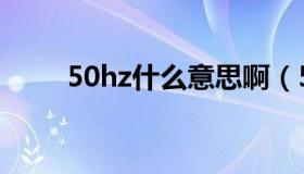 50hz什么意思啊（50hz什么意思）