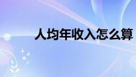 人均年收入怎么算（人均年收入）