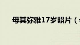 母其弥雅17岁照片（母其弥雅姓什么）