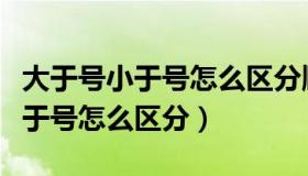 大于号小于号怎么区分顺口溜幼儿（大于号小于号怎么区分）