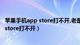 苹果手机app store打不开,老是提示要联网（苹果手机app store打不开）