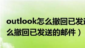 outlook怎么撤回已发送的邮件（outlook怎么撤回已发送的邮件）