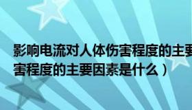 影响电流对人体伤害程度的主要因素有（影响电流对人体伤害程度的主要因素是什么）