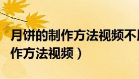 月饼的制作方法视频不用转化糖浆（月饼的制作方法视频）