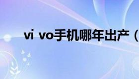 vi vo手机哪年出产（vi vo手机官网）