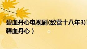 碧血丹心电视剧(敌营十八年3)百度百科（敌营十八年第3部碧血丹心）