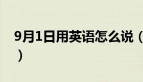 9月1日用英语怎么说（9月1日用英语怎么说）