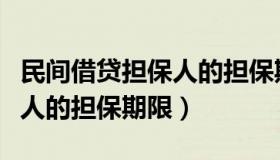 民间借贷担保人的担保期限为（民间借贷担保人的担保期限）