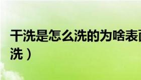 干洗是怎么洗的为啥表面不干净（干洗是怎么洗）