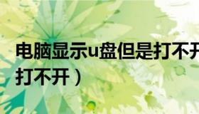 电脑显示u盘但是打不开u盘（电脑显示u盘但打不开）