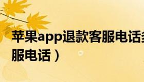 苹果app退款客服电话多少（苹果app退款客服电话）