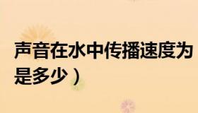 声音在水中传播速度为（声音在水中传播速度是多少）