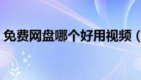 免费网盘哪个好用视频（免费网盘哪个好用）