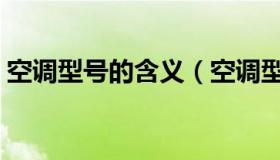 空调型号的含义（空调型号代表着什么意思）