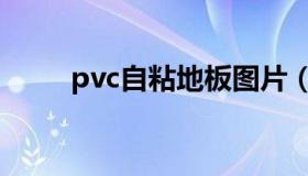 pvc自粘地板图片（pvc自粘地板）