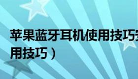 苹果蓝牙耳机使用技巧安卓（苹果蓝牙耳机使用技巧）