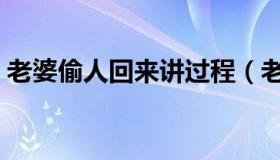 老婆偷人回来讲过程（老婆偷人回来讲过程）