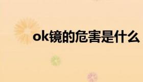 ok镜的危害是什么（ok镜的危害）