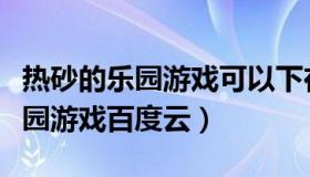 热砂的乐园游戏可以下在手机上吗（热砂的乐园游戏百度云）