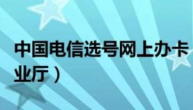 中国电信选号网上办卡（中国电信选号网上营业厅）