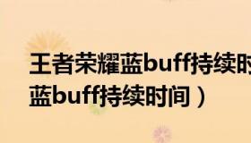 王者荣耀蓝buff持续时间是多久（王者荣耀蓝buff持续时间）