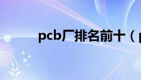 pcb厂排名前十（pcb厂家排名）