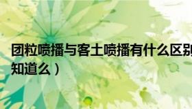 团粒喷播与客土喷播有什么区别（客土喷播是什么意思 有人知道么）