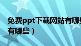 免费ppt下载网站有哪些（免费ppt下载网站有哪些）