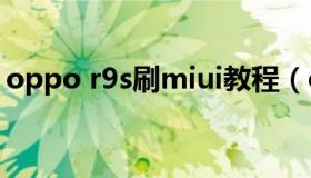 oppo r9s刷miui教程（oppo r9s刷机教程）