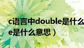 c语言中double是什么类型（c语言中double是什么意思）