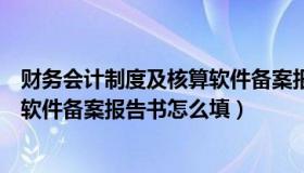 财务会计制度及核算软件备案报告书（财务会计制度及核算软件备案报告书怎么填）