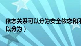 依恋关系可以分为安全依恋和不安全依恋对吗（依恋关系可以分为）