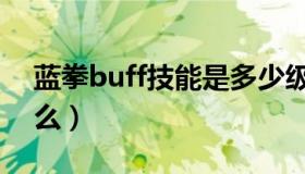 蓝拳buff技能是多少级（蓝拳buff技能叫什么）