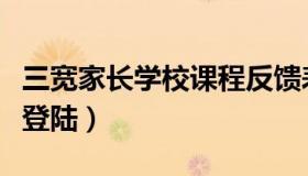 三宽家长学校课程反馈表填写（三宽家长学校登陆）