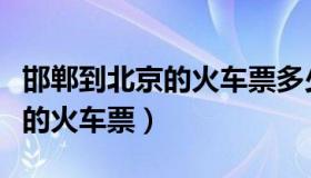 邯郸到北京的火车票多少钱一张（邯郸到北京的火车票）