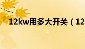 12kw用多大开关（12kw用多大的电线）