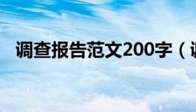 调查报告范文200字（调查报告范文模板）