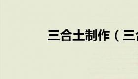 三合土制作（三合土配合比）